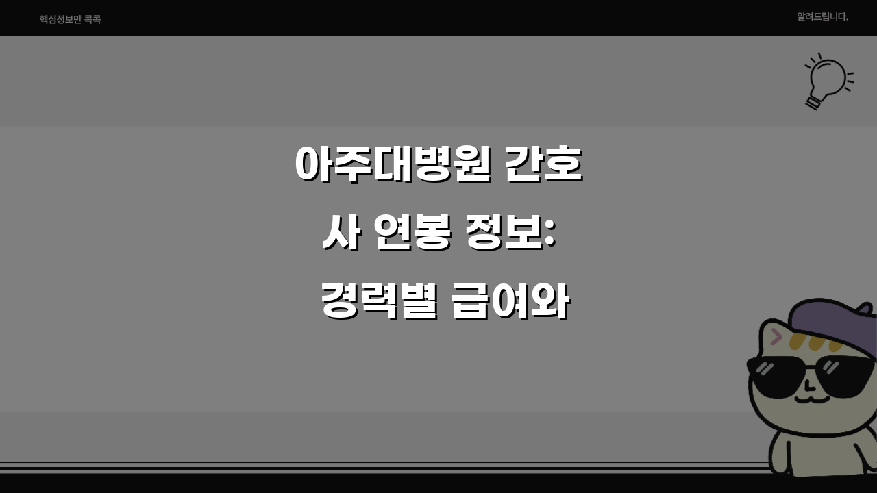 아주대병원 간호사 연봉 정보: 경력별 급여와 복지 혜택 총정리