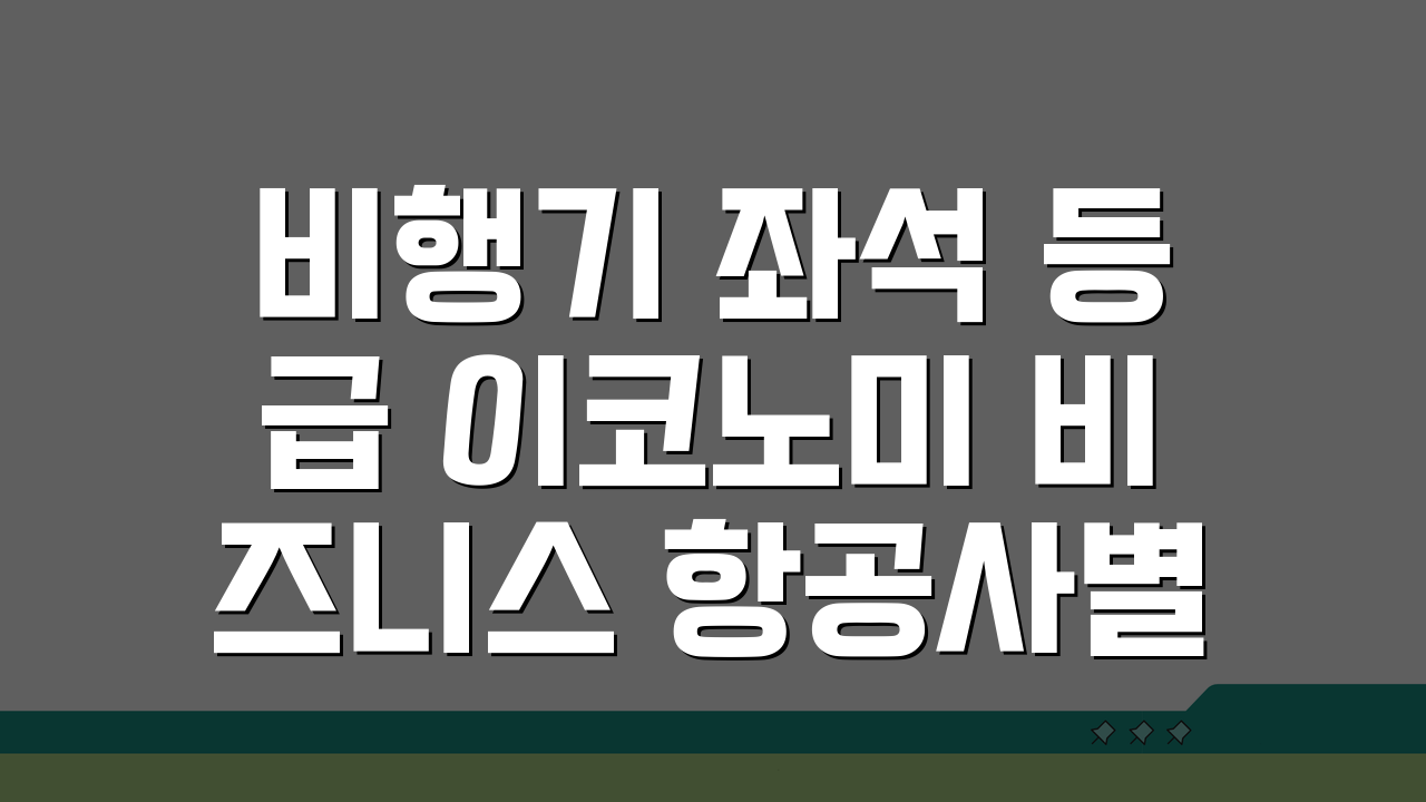비행기 좌석 등급 이코노미 비즈니스 항공사별 서비스 비교 A to Z