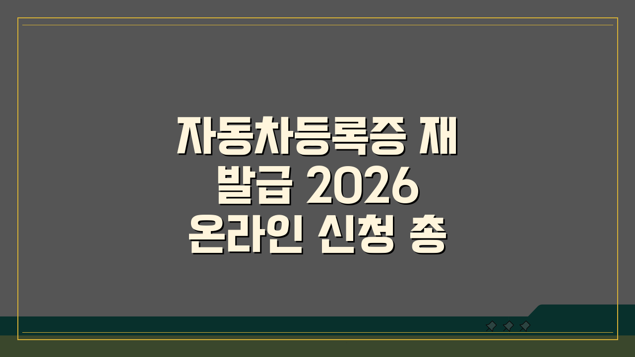 자동차등록증 재발급 2026 온라인 신청 총정리: 서류, 수수료, 기간 완벽 분석