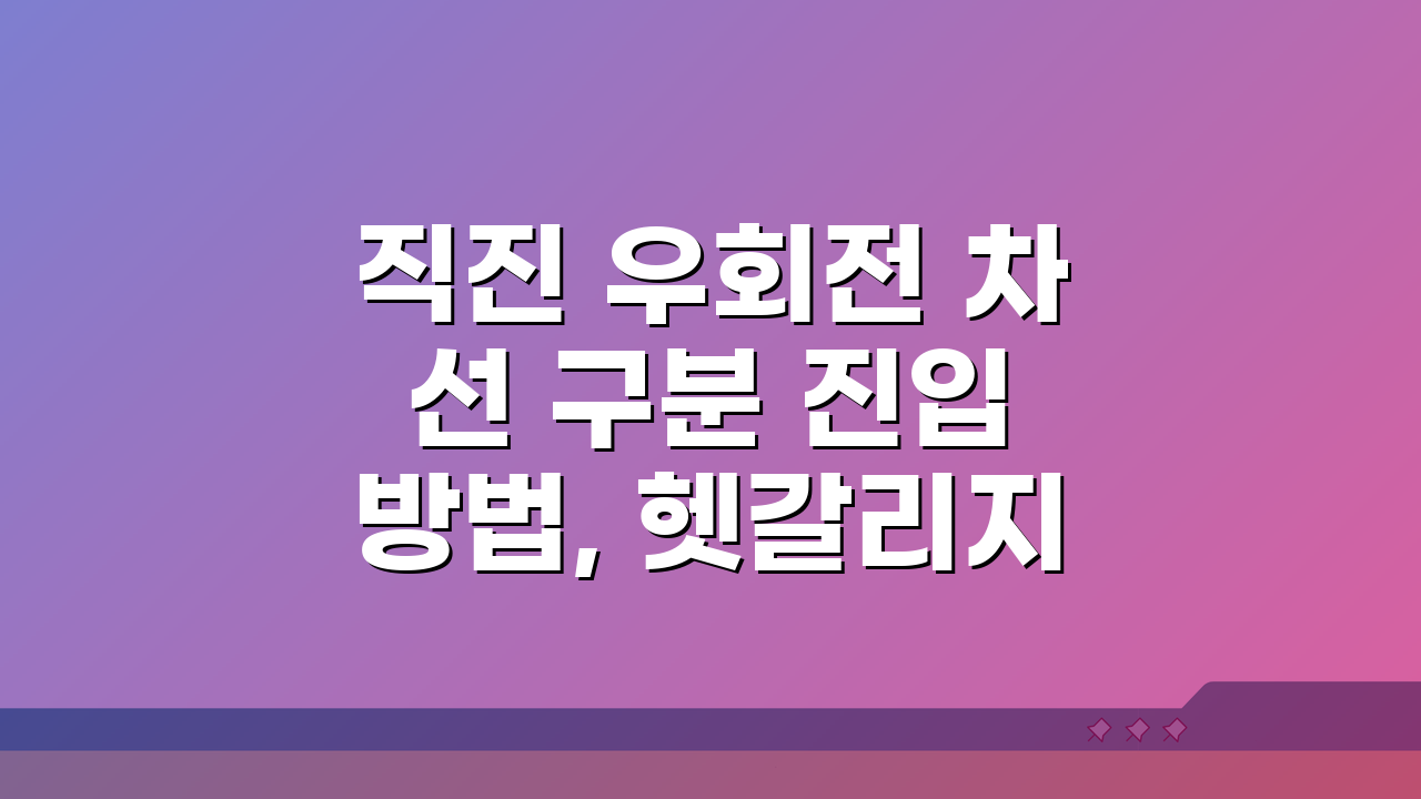 직진 우회전 차선 구분 진입 방법, 헷갈리지 않는 완벽 이용 가이드