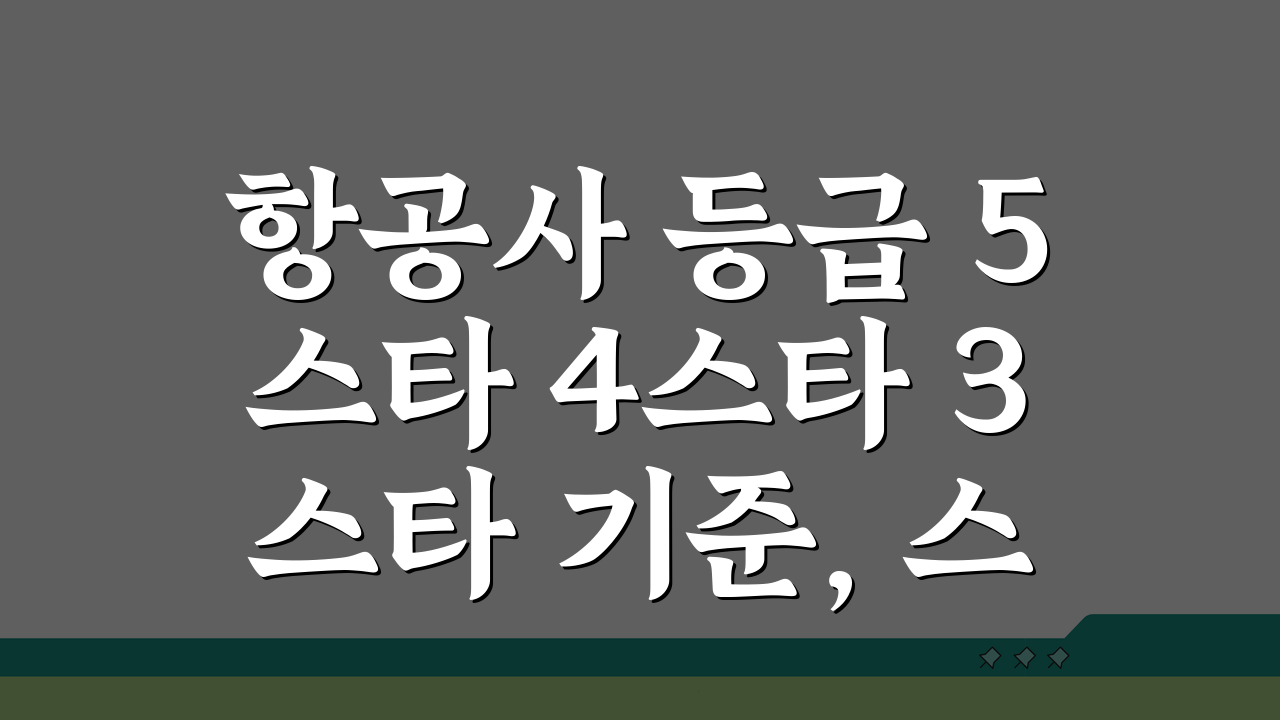 항공사 등급 5스타 4스타 3스타 기준, 스카이트랙스 평가 완벽 분석 A to Z